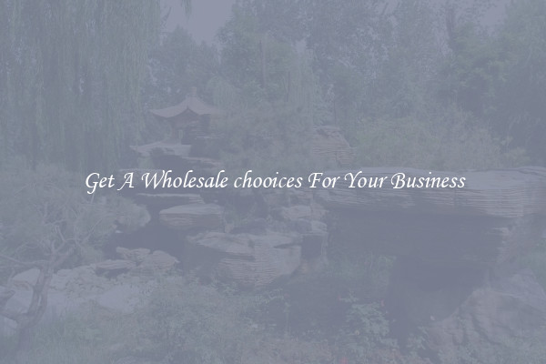 Get A Wholesale chooices For Your Business