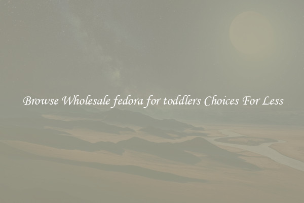 Browse Wholesale fedora for toddlers Choices For Less