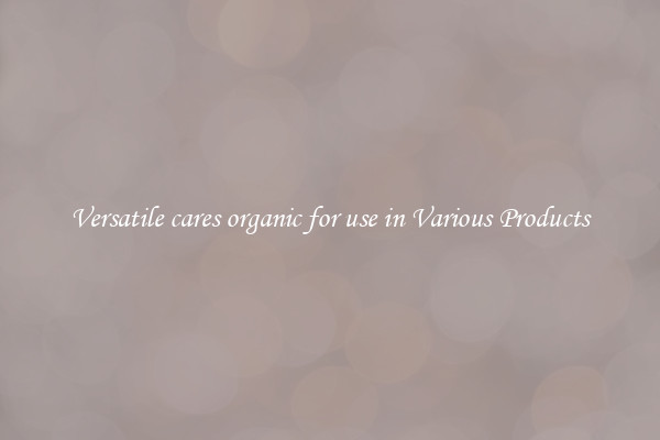 Versatile cares organic for use in Various Products