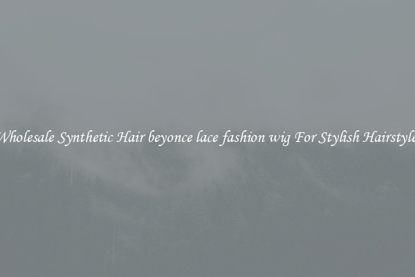 Wholesale Synthetic Hair beyonce lace fashion wig For Stylish Hairstyles