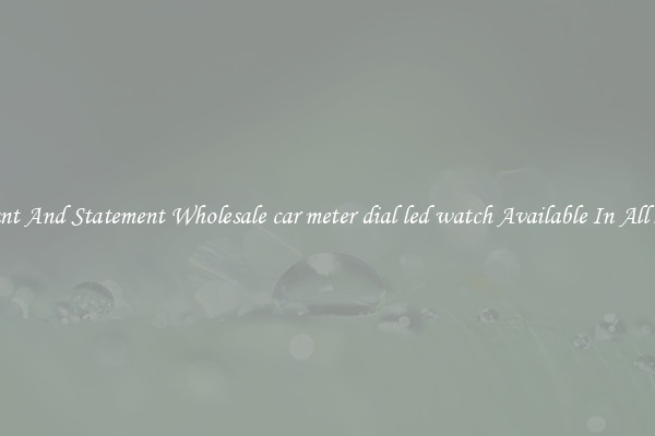 Elegant And Statement Wholesale car meter dial led watch Available In All Styles