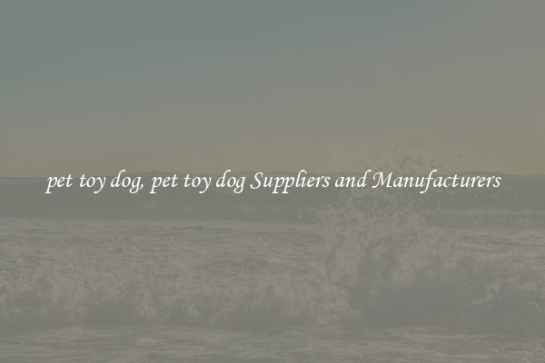 pet toy dog, pet toy dog Suppliers and Manufacturers