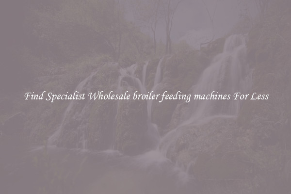  Find Specialist Wholesale broiler feeding machines For Less 