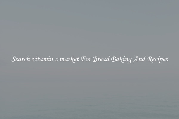Search vitamin c market For Bread Baking And Recipes