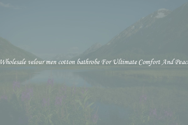 Wholesale velour men cotton bathrobe For Ultimate Comfort And Peace