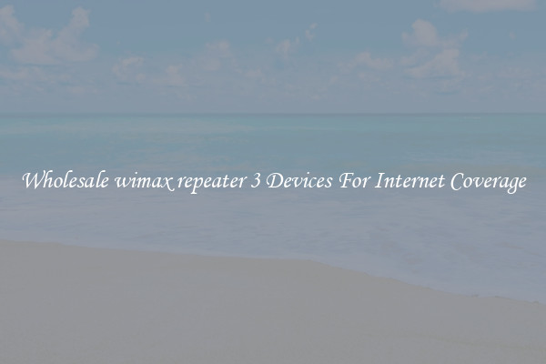 Wholesale wimax repeater 3 Devices For Internet Coverage