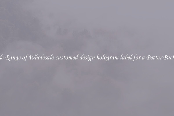 A Wide Range of Wholesale customed design hologram label for a Better Packaging 