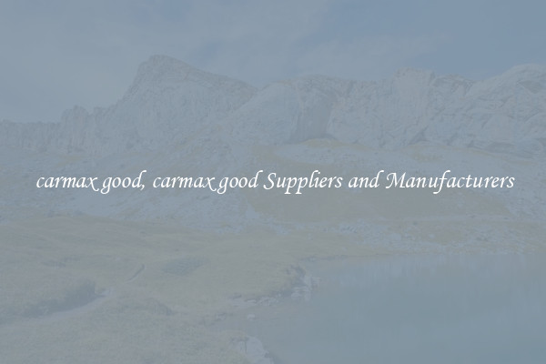 carmax good, carmax good Suppliers and Manufacturers