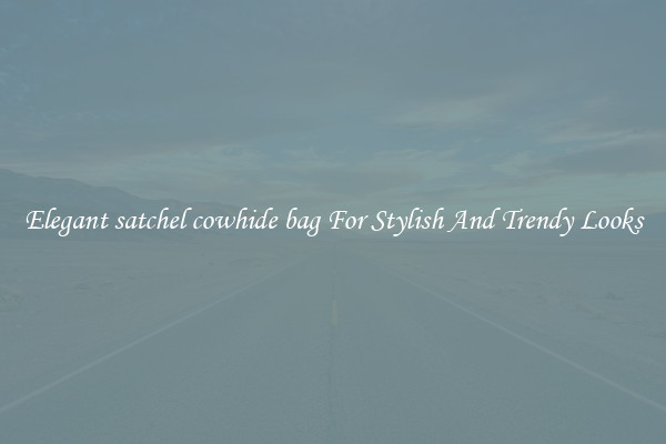 Elegant satchel cowhide bag For Stylish And Trendy Looks