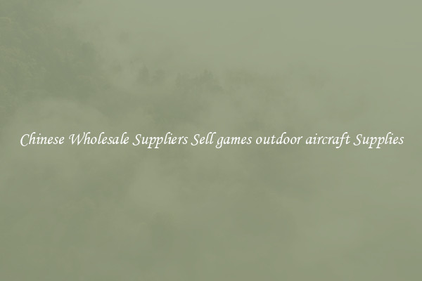 Chinese Wholesale Suppliers Sell games outdoor aircraft Supplies