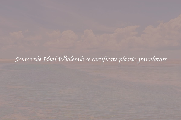 Source the Ideal Wholesale ce certificate plastic granulators