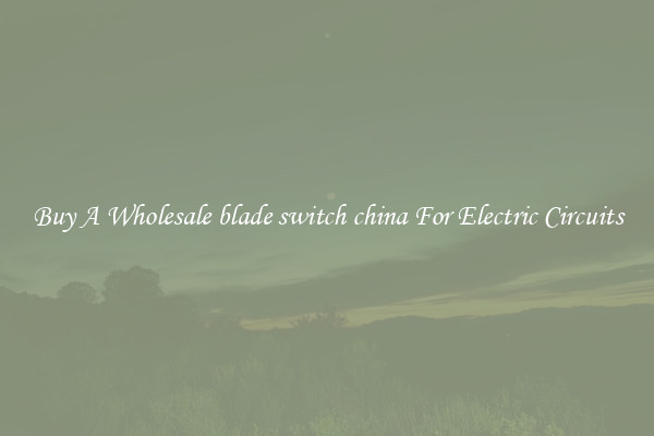 Buy A Wholesale blade switch china For Electric Circuits