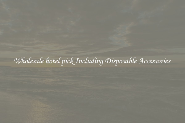 Wholesale hotel pick Including Disposable Accessories 