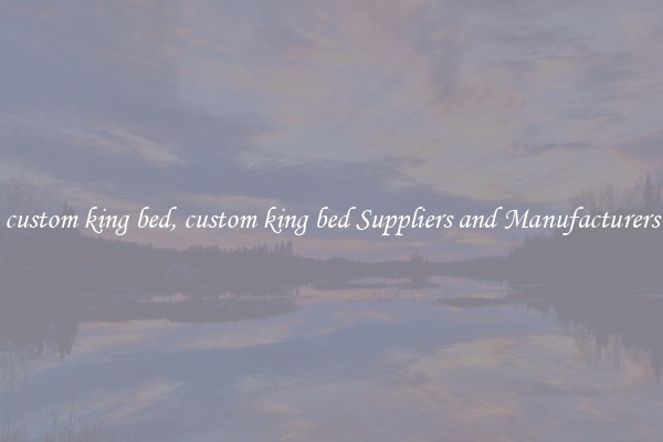 custom king bed, custom king bed Suppliers and Manufacturers