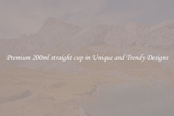 Premium 200ml straight cup in Unique and Trendy Designs