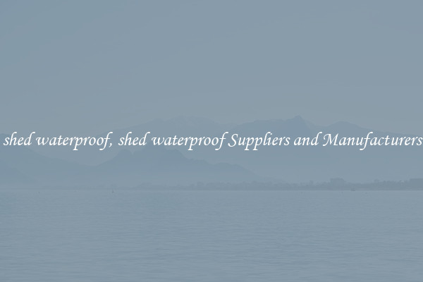 shed waterproof, shed waterproof Suppliers and Manufacturers