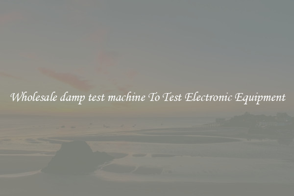 Wholesale damp test machine To Test Electronic Equipment