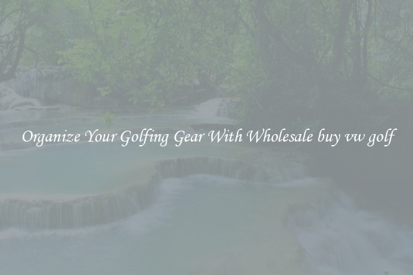 Organize Your Golfing Gear With Wholesale buy vw golf