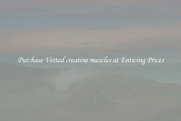 Purchase Vetted creatine muscles at Enticing Prices