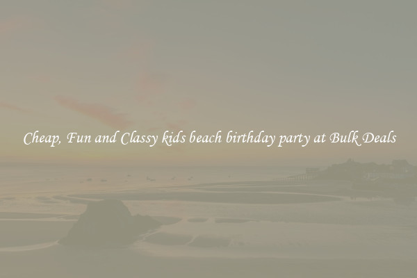 Cheap, Fun and Classy kids beach birthday party at Bulk Deals