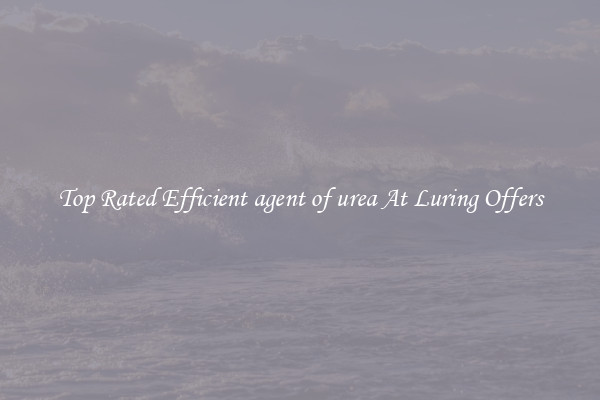 Top Rated Efficient agent of urea At Luring Offers