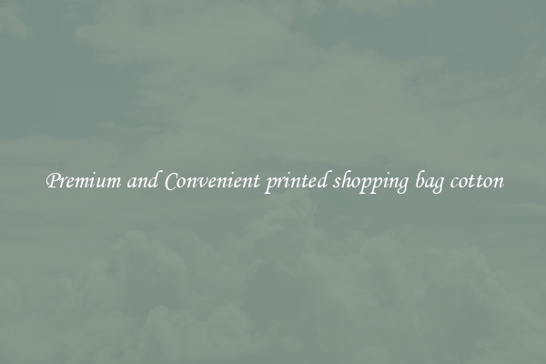Premium and Convenient printed shopping bag cotton