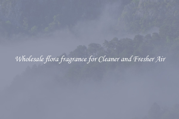 Wholesale flora fragrance for Cleaner and Fresher Air