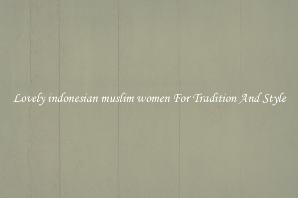 Lovely indonesian muslim women For Tradition And Style