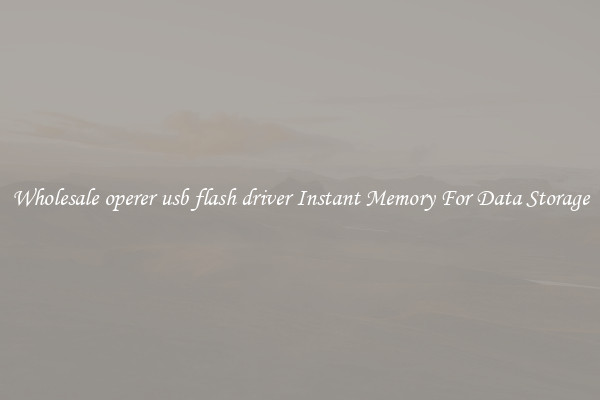 Wholesale operer usb flash driver Instant Memory For Data Storage