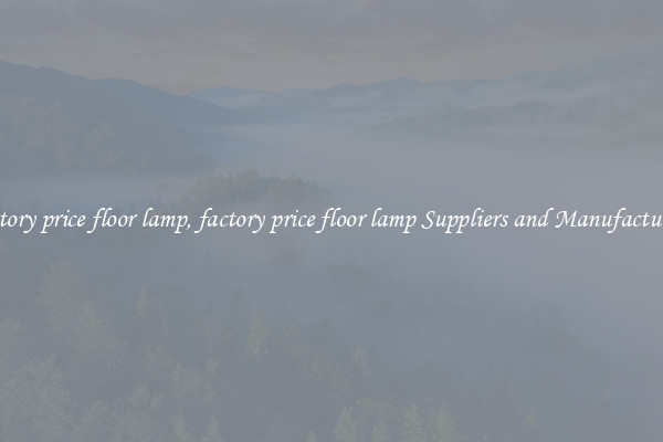 factory price floor lamp, factory price floor lamp Suppliers and Manufacturers