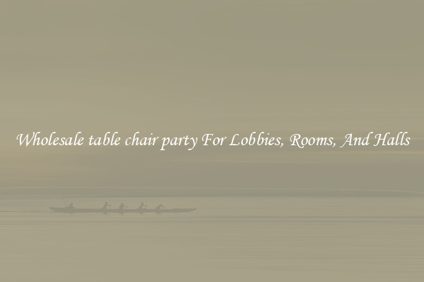 Wholesale table chair party For Lobbies, Rooms, And Halls