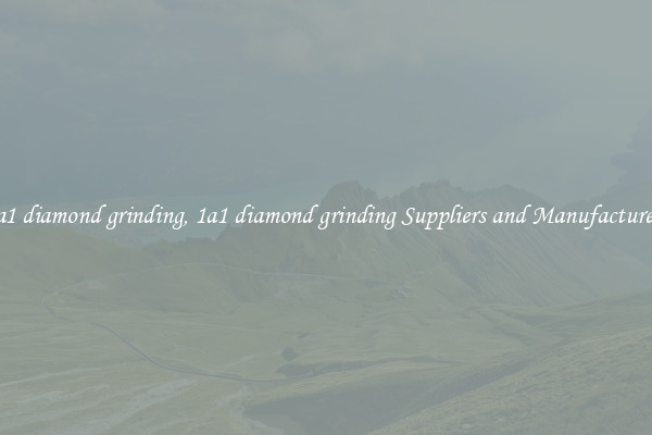1a1 diamond grinding, 1a1 diamond grinding Suppliers and Manufacturers