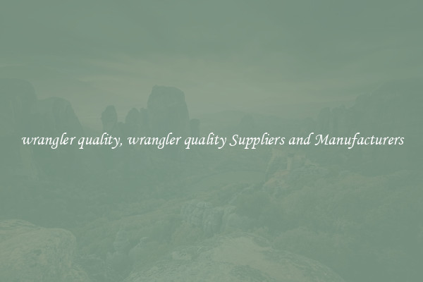 wrangler quality, wrangler quality Suppliers and Manufacturers