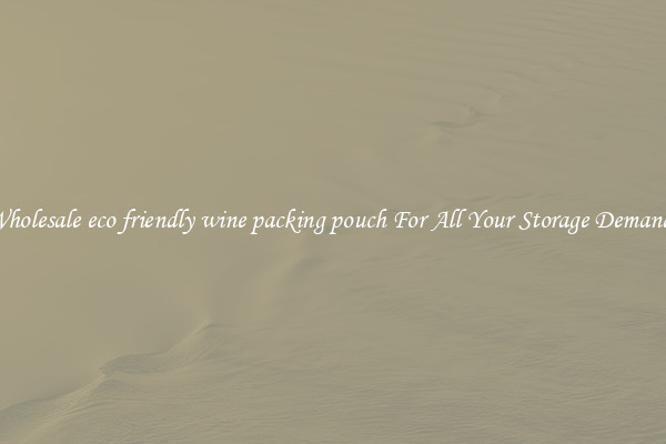 Wholesale eco friendly wine packing pouch For All Your Storage Demands