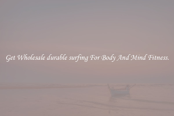 Get Wholesale durable surfing For Body And Mind Fitness.