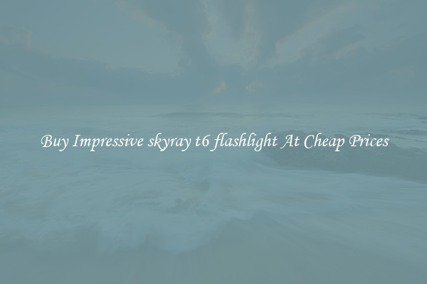 Buy Impressive skyray t6 flashlight At Cheap Prices