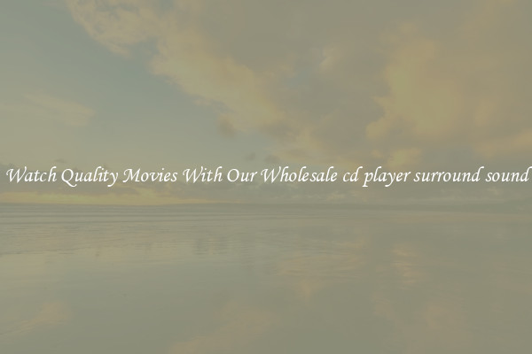 Watch Quality Movies With Our Wholesale cd player surround sound