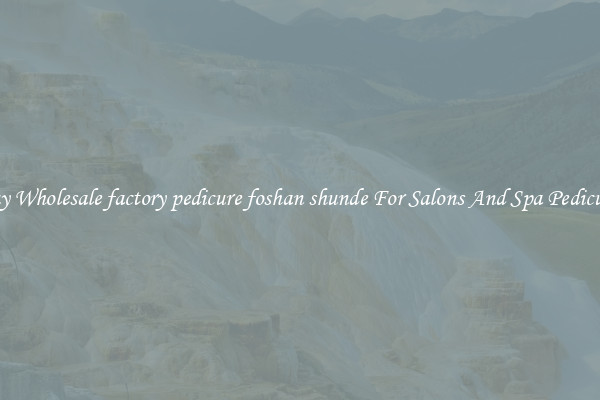 Buy Wholesale factory pedicure foshan shunde For Salons And Spa Pedicures