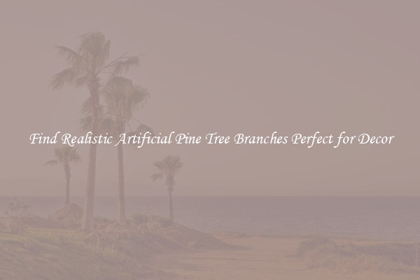 Find Realistic Artificial Pine Tree Branches Perfect for Decor