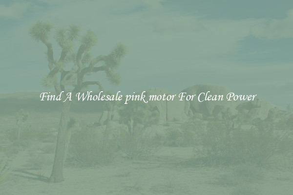 Find A Wholesale pink motor For Clean Power