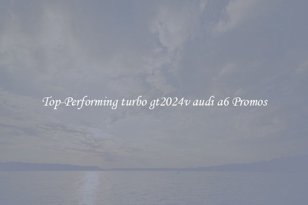 Top-Performing turbo gt2024v audi a6 Promos