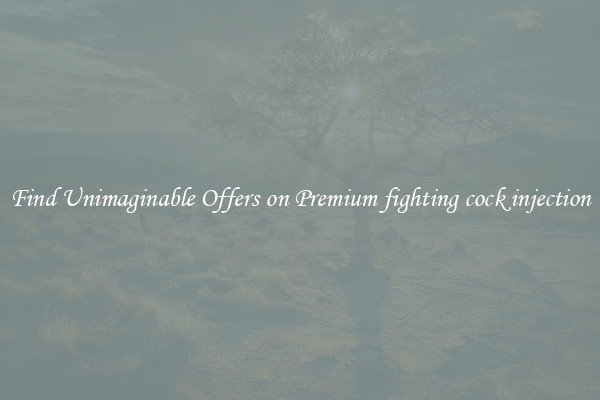 Find Unimaginable Offers on Premium fighting cock injection