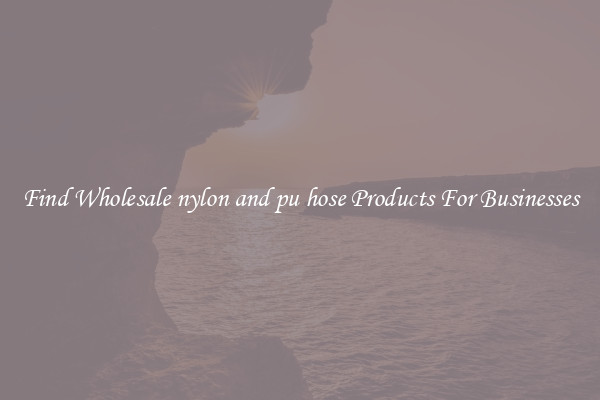 Find Wholesale nylon and pu hose Products For Businesses