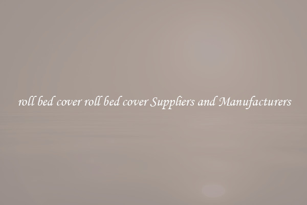 roll bed cover roll bed cover Suppliers and Manufacturers