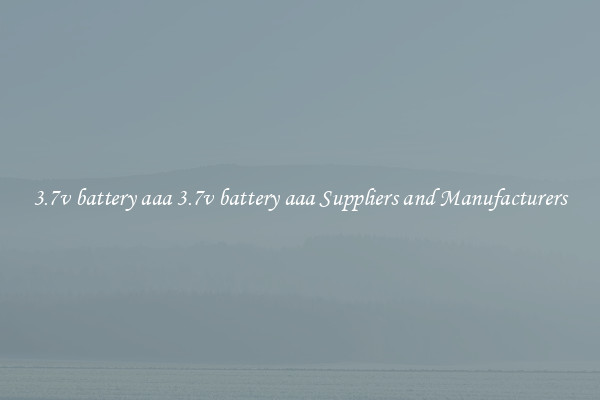 3.7v battery aaa 3.7v battery aaa Suppliers and Manufacturers
