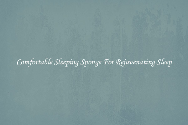 Comfortable Sleeping Sponge For Rejuvenating Sleep