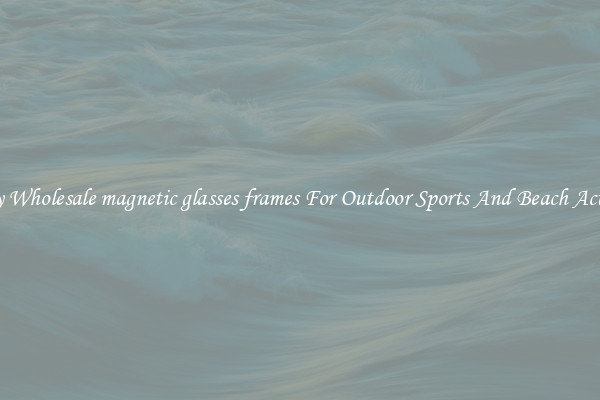 Trendy Wholesale magnetic glasses frames For Outdoor Sports And Beach Activities