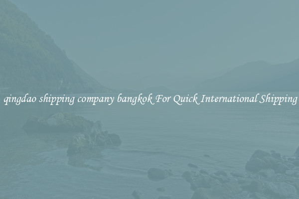 qingdao shipping company bangkok For Quick International Shipping