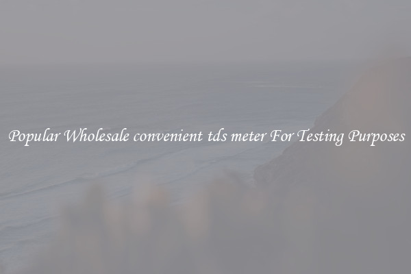 Popular Wholesale convenient tds meter For Testing Purposes