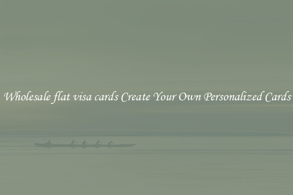 Wholesale flat visa cards Create Your Own Personalized Cards